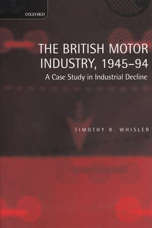 The British Motor Industry, 1945-94: A Case Study in Industrial Decline de Timothy Whisler