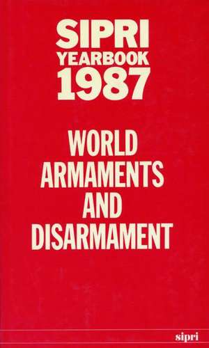 SIPRI Yearbook 1987: World Armaments and Disarmament de Stockholm International Peace Research Institute