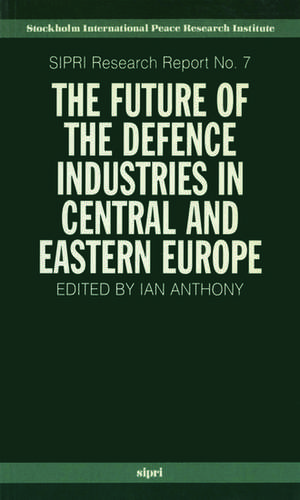 The Future of the Defence Industries in Central and Eastern Europe de Ian Anthony