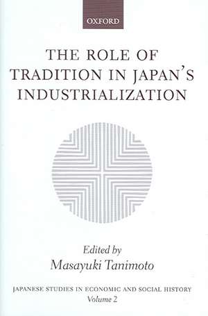 The Role of Tradition in Japan's Industrialization: Another Path to Industrialization de Masayuki Tanimoto