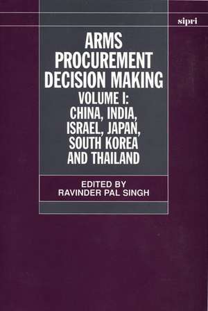 Arms Procurement Decision Making: Volume 1: China, India, Israel, Japan, South Korea and Thailand de Ravinder Pal Singh