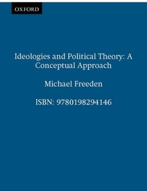 Ideologies and Political Theory: A Conceptual Approach de Michael Freeden