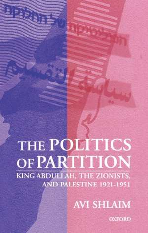 The Politics of Partition: King Abdullah, the Zionists, and Palestine 1921-1951 de Avi Shlaim