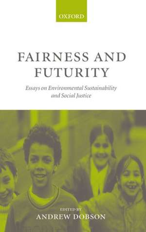 Fairness and Futurity: Essays on Environmental Sustainability and Social Justice de Andrew Dobson