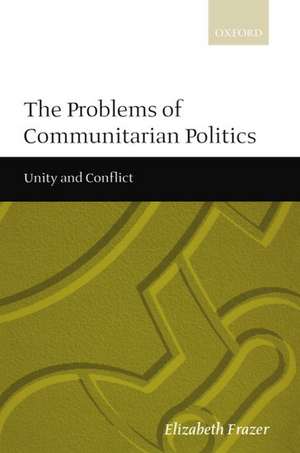 The Problems of Communitarian Politics: Unity and Conflict de Elizabeth Frazer