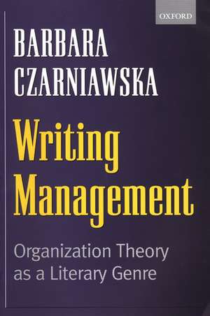 Writing Management: Organization Theory as a Literary Genre de Barbara Czarniawska