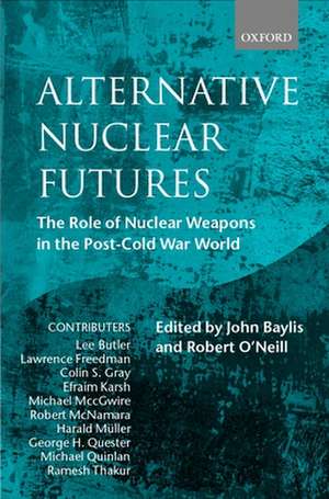 Alternative Nuclear Futures: The Role of Nuclear Weapons in the Post-Cold War World de John Baylis