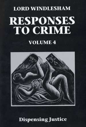 Dispensing Justice: Responses to Crime, Volume 4 de Lord Windlesham