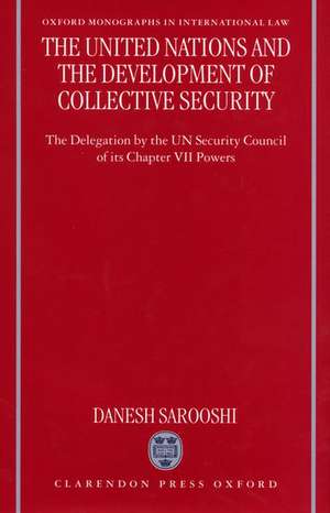 The United Nations and the Development of Collective Security: The Delegation by the UN Security Council of its Chapter VII Powers de Dan Sarooshi