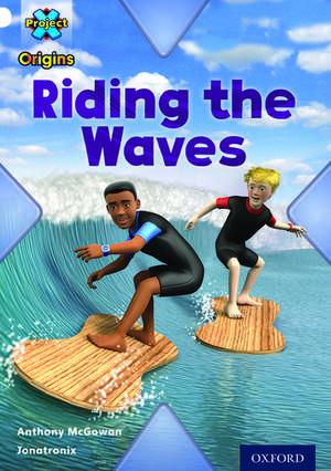 Project X Origins: White Book Band, Oxford Level 10: Journeys: Riding the Waves de Anthony McGowan