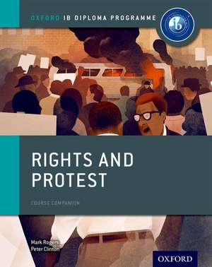 Oxford IB Diploma Programme: Rights and Protest Course Companion de Peter Clinton