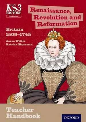 Key Stage 3 History by Aaron Wilkes: Renaissance, Revolution and Reformation: Britain 1509-1745 Teacher Handbook de Aaron Wilkes