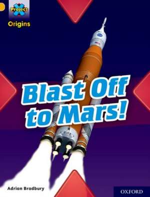 Project X Origins: Gold Book Band, Oxford Level 9: Blast Off to Mars! de Adrian Bradbury