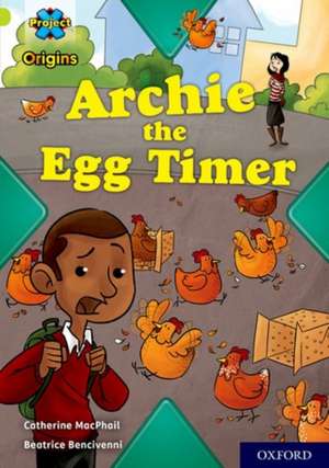 Project X Origins: Lime Book Band, Oxford Level 11: Archie the Egg Timer de Catherine MacPhail