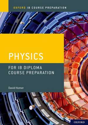 Oxford IB Course Preparation: Oxford IB Diploma Programme: IB Course Preparation Physics Student Book de David Homer