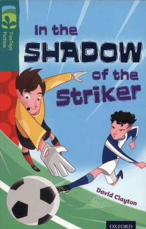 Oxford Reading Tree TreeTops Fiction: Level 16: In the Shadow of the Striker de David Clayton