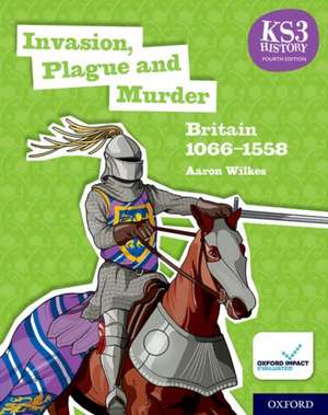 KS3 History 4th Edition: Invasion, Plague and Murder: Britain 1066-1558 Student Book de Aaron Wilkes