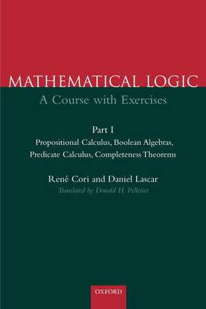 Mathematical Logic: Part 1: Propositional Calculus, Boolean Algebras, Predicate Calculus, Completeness Theorems de René Cori