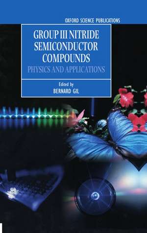 Group III Nitride Semiconductor Compounds: Physics and Applications de Bernard Gil