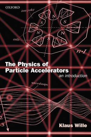 The Physics of Particle Accelerators: An Introduction de Klaus Wille