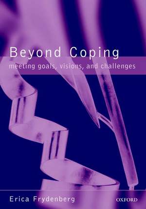 Beyond Coping: Meeting Goals, Visions, and Challenges de Erica Frydenberg