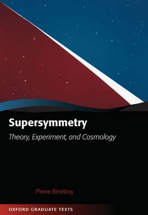 Supersymmetry: Theory, Experiment, and Cosmology de Pierre Binetruy