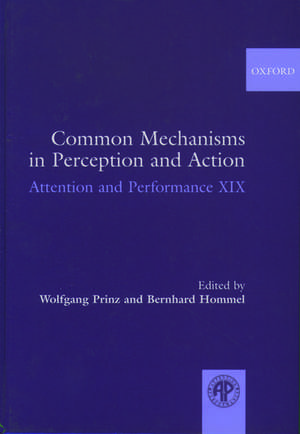 Common Mechanisms in Perception and Action: Attention and Performance Volume XIX de Wolfgang Prinz