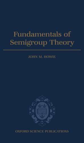 Fundamentals of Semigroup Theory de John M. Howie