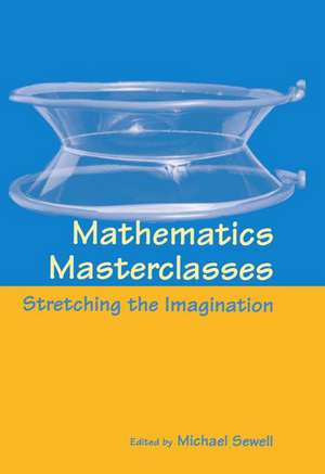 Mathematics Masterclasses: Stretching the Imagination de Michael Sewell