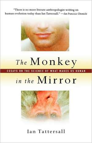 The Monkey in the Mirror: Essays on the Science of What Makes us Human de Ian Tattersall