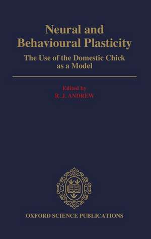 Neural and Behavioural Plasticity: The Use of the Domestic Chick as a Model de R. J. Andrew