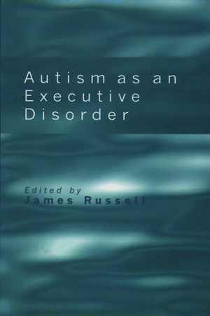 Autism as an Executive Disorder de James Russell