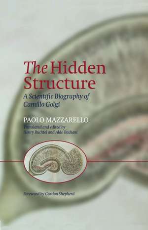 The Hidden Structure: A Scientific Biography of Camillo Golgi de Paolo Mazzarello