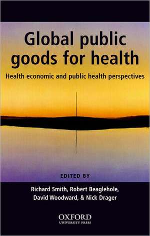 Global Public Goods for Health: Health economic and public health perspectives de Richard Smith