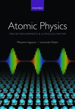 Atomic Physics: Precise Measurements and Ultracold Matter de Massimo Inguscio