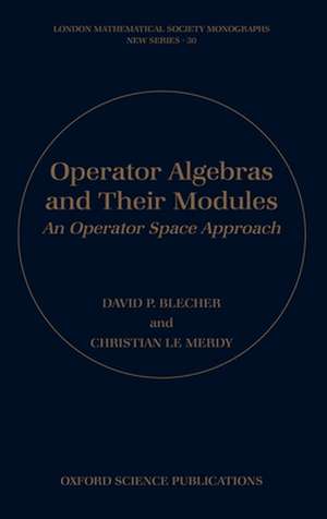 Operator Algebras and Their Modules: An operator space approach de David P. Blecher