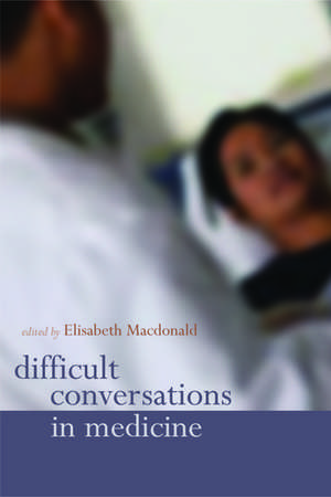 Difficult Conversations in Medicine de Elisabeth Macdonald