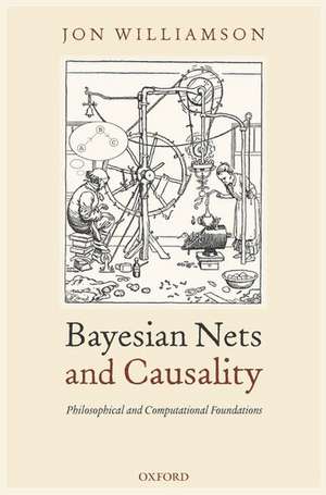 Bayesian Nets and Causality: Philosophical and Computational Foundations de Jon Williamson