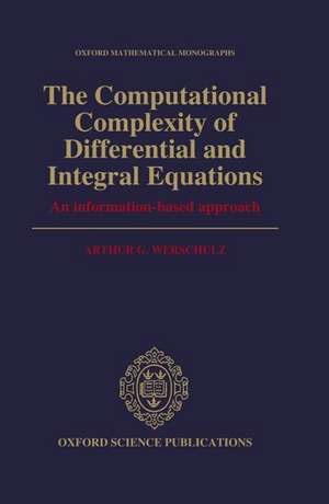 The Computational Complexity of Differential and Integral Equations: An Information-Based Approach de Arthur G. Werschulz