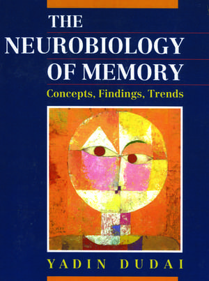 The Neurobiology of Memory: Concepts, Findings, Trends de Yadin Dudai