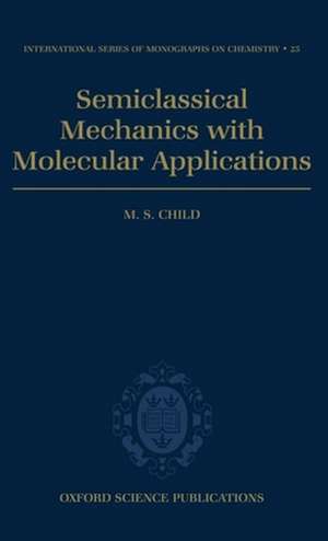 Semiclassical Mechanics with Molecular Applications de M. S. Child