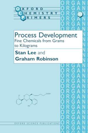 Process Development: Fine Chemicals from Grams to Kilograms de Stan Lee