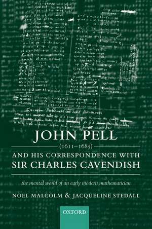 John Pell (1611-1685) and His Correspondence with Sir Charles Cavendish: The Mental World of an Early Modern Mathematician de Noel Malcolm