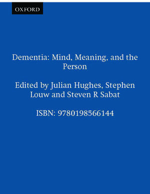 Dementia: Mind, Meaning, and the Person de Julian Hughes