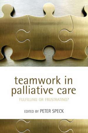 Teamwork in Palliative Care: Fulfilling or Frustrating? de Peter Speck