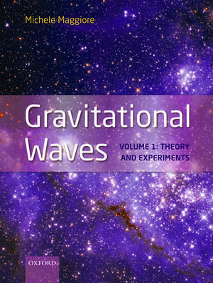 Gravitational Waves: Volume 1: Theory and Experiments de Michele Maggiore