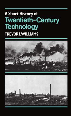 A Short History of Twentieth-Century Technology. c 1900-c. 1950 de Trevor I. Williams