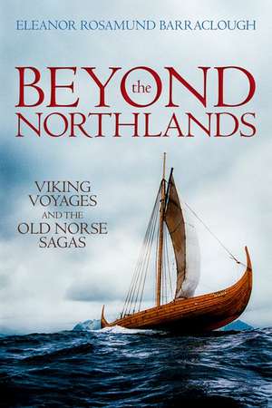 Beyond the Northlands: Viking Voyages and the Old Norse Sagas de Eleanor Rosamund Barraclough