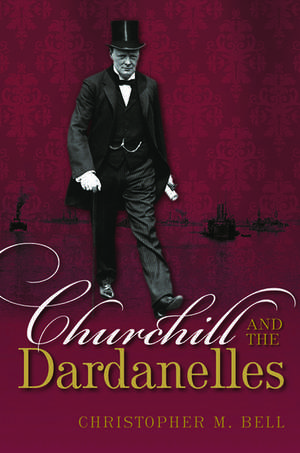 Churchill and the Dardanelles de Christopher M. Bell