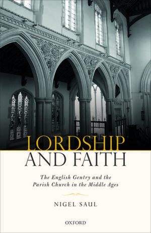 Lordship and Faith: The English Gentry and the Parish Church in the Middle Ages de Nigel Saul